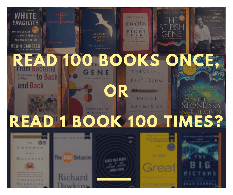 I choose to read 100 books once, rather than 1 book 100x.